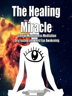 cover image of The Healing Miracle of Reiki, Mindfulness Meditation, Dry Fasting and Third Eye Awakening